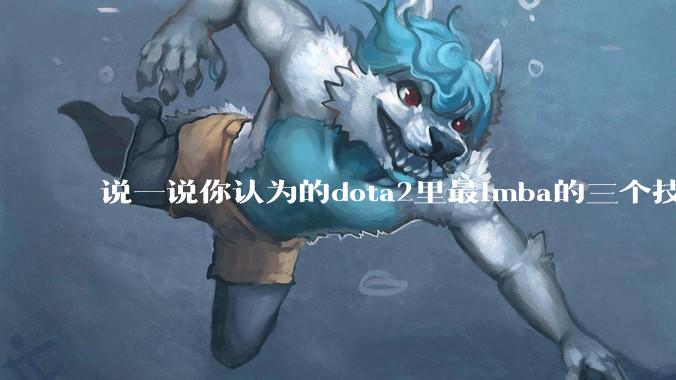 说一说你认为的dota2里最imba的三个技能是什么？