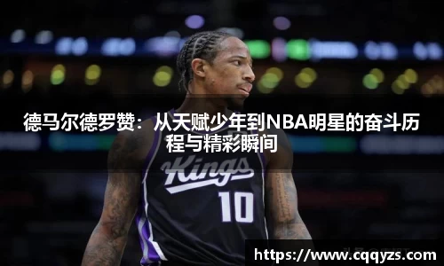 德马尔德罗赞：从天赋少年到NBA明星的奋斗历程与精彩瞬间